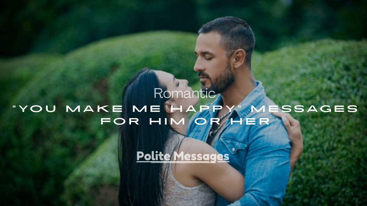 “You Make Me Happy” Messages for Him or Her