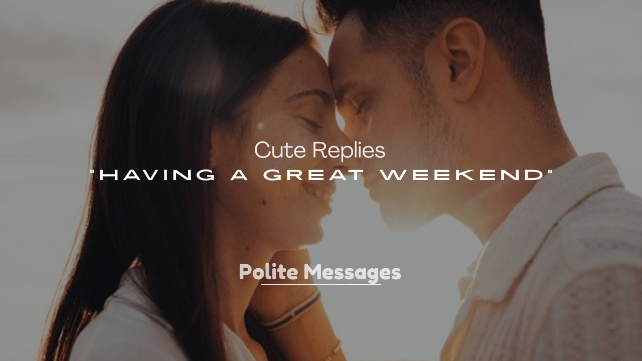 250+ Cute Replies to “Having a Great Weekend”