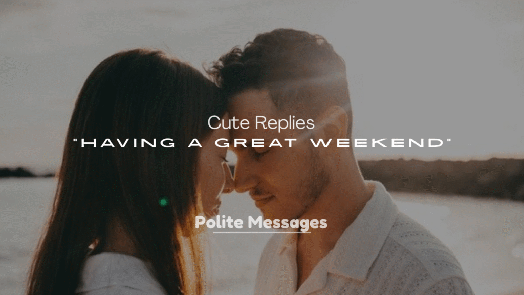 250+ Cute Replies to “Having a Great Weekend”