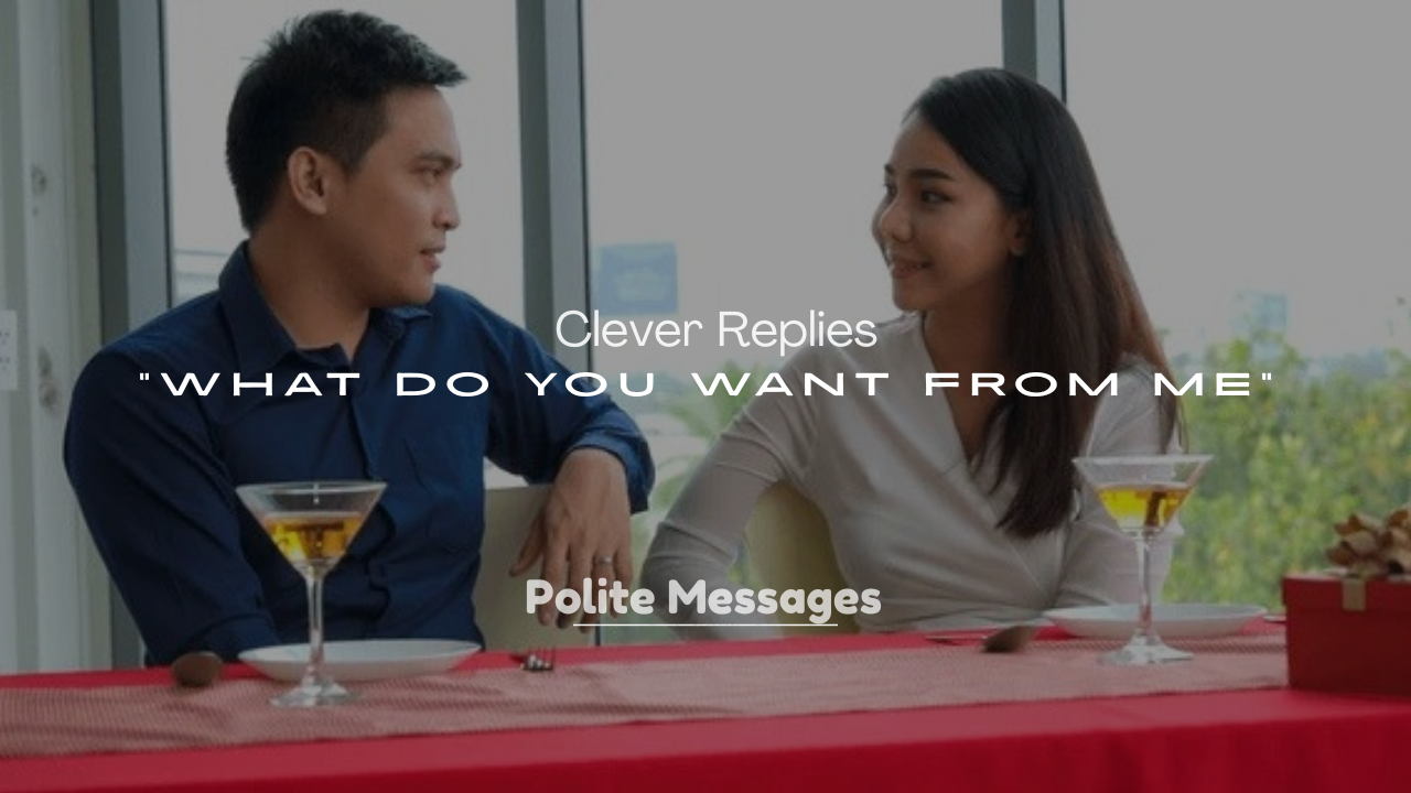 250+ Clever Replies to “What Do You Want from Me”