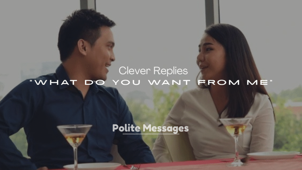 250+ Clever Replies to “What Do You Want from Me”