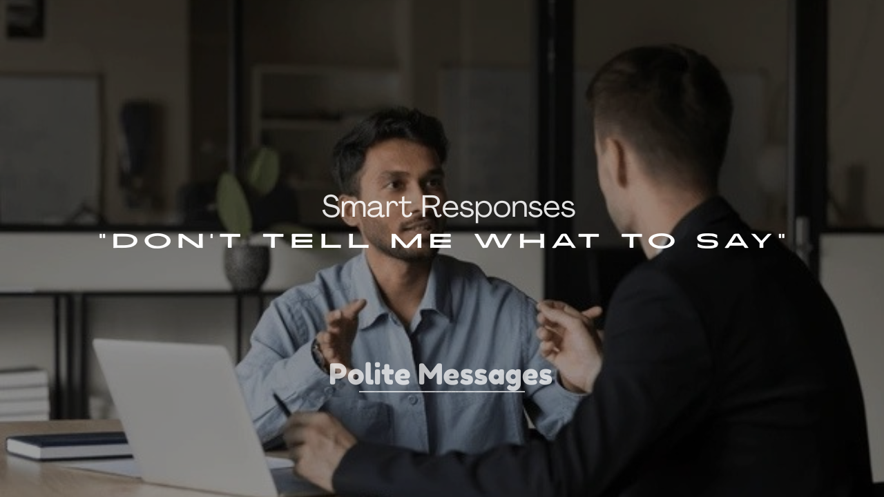 250+ Smart Responses to “Don’t Tell Me What to Say”