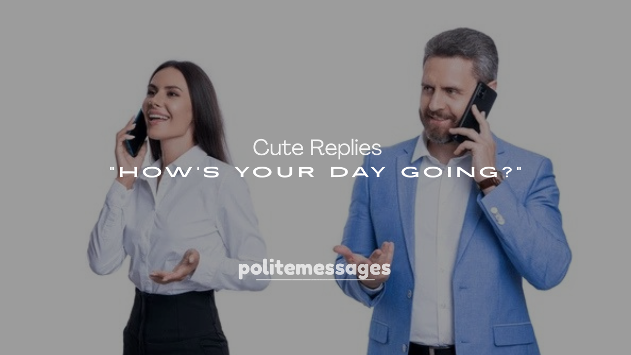 250+ Cute Replies to “How’s Your Day Going?”