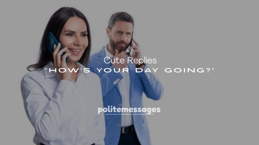 250+ Cute Replies to “How’s Your Day Going?”
