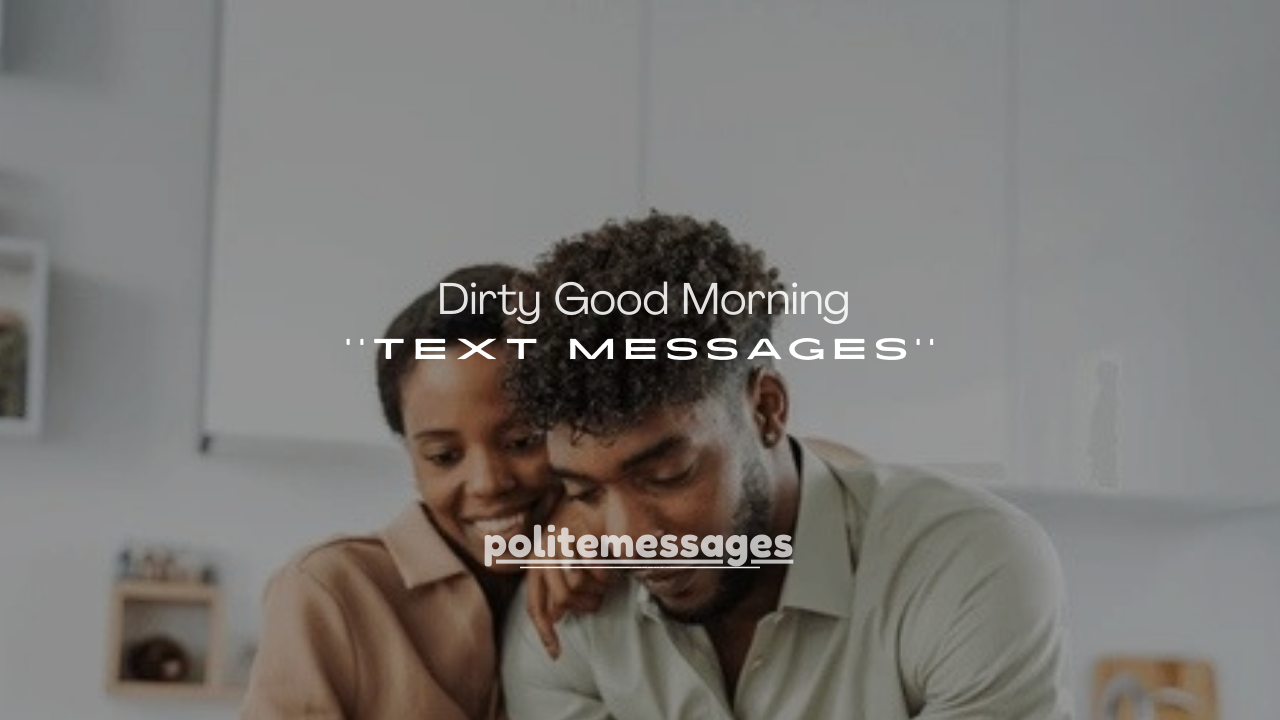 100+ Dirty Good Morning Text Messages for Him Long Distance