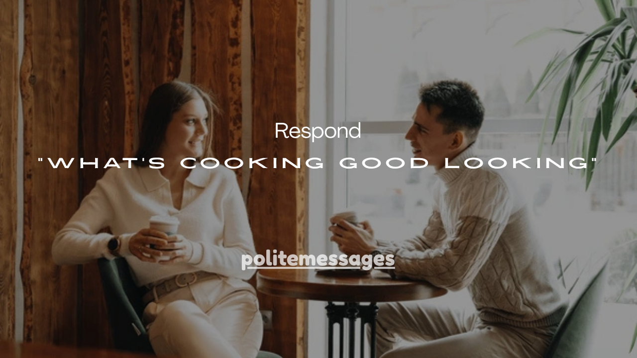 21+Best Ways to Respond to “What’s Cooking Good Looking”