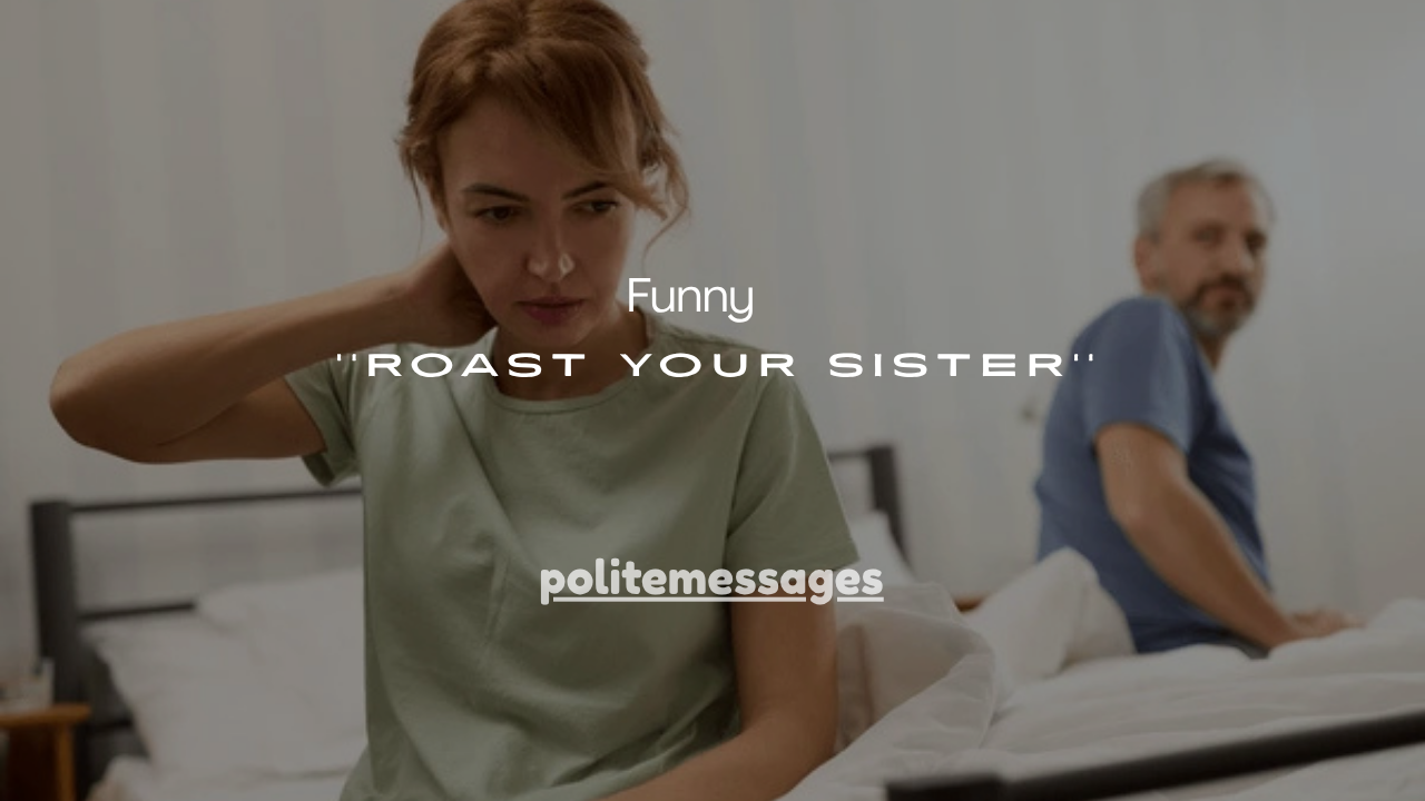 151+ Funny Ways to Roast Your Sister