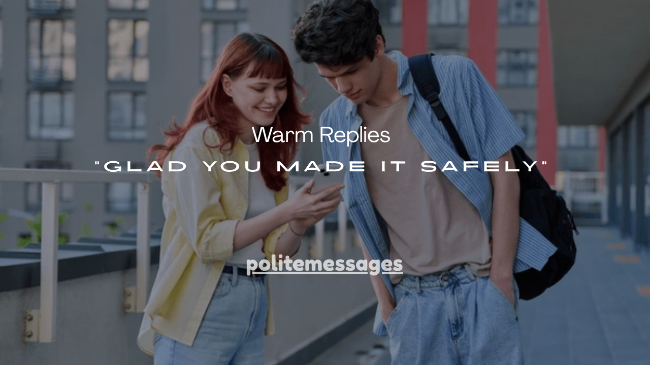 210+ Warm Replies to “Glad You Made It Safely” 