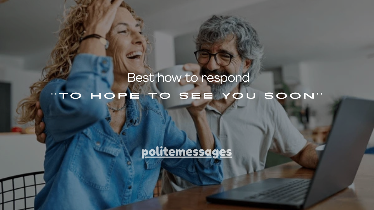 150+ Best how to respond to hope to see you soon