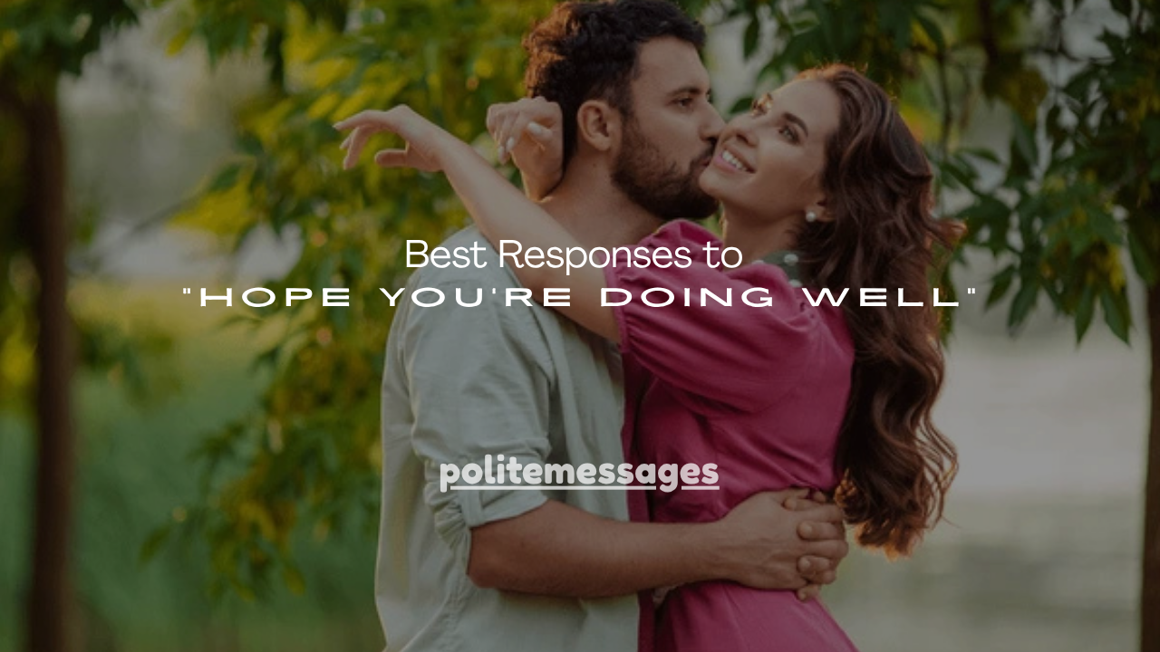 120+ Best Responses to “Hope You’re Doing Well”
