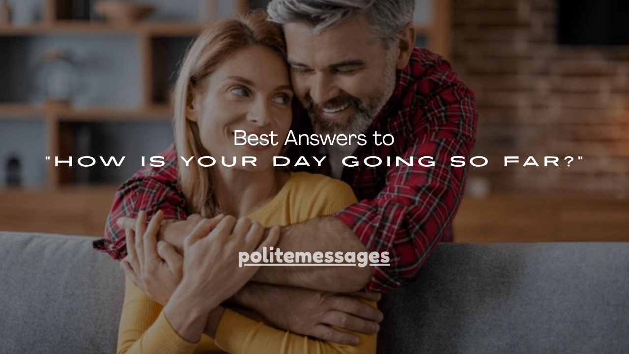 110+ Best Answers to “How Is Your Day Going So Far?”