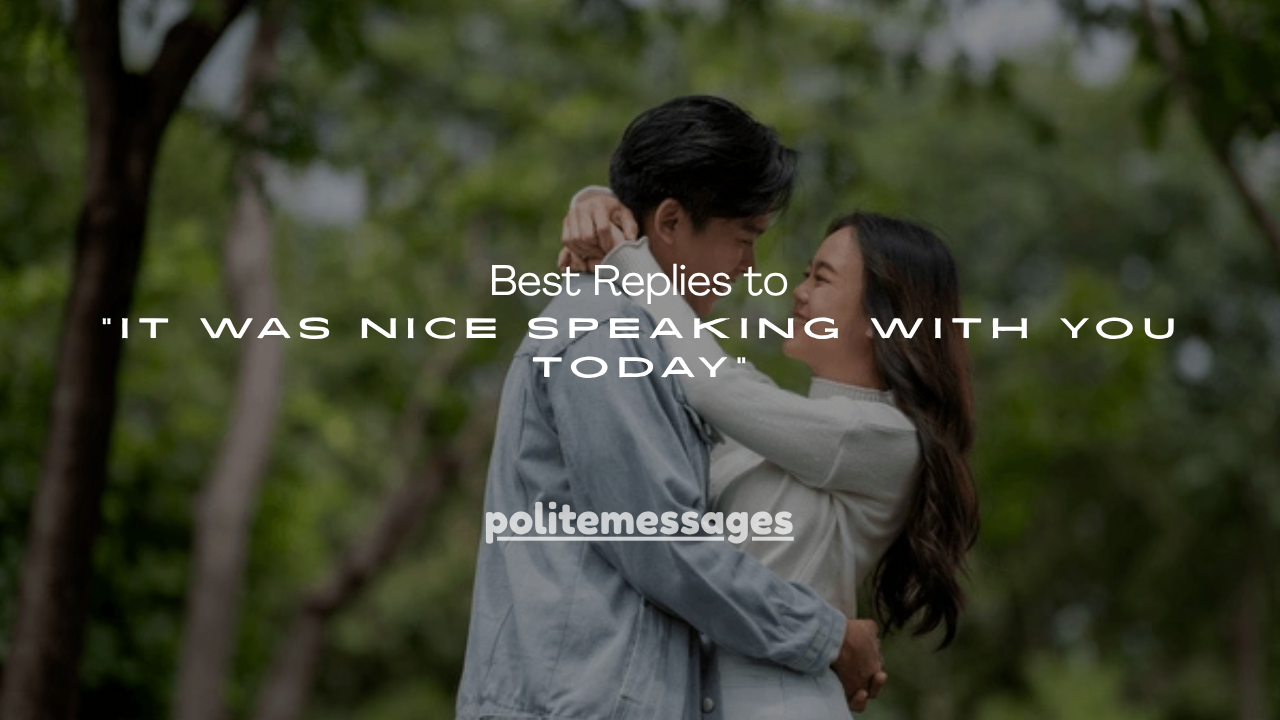 150+ Best Replies to “It Was Nice Speaking With You Today”
