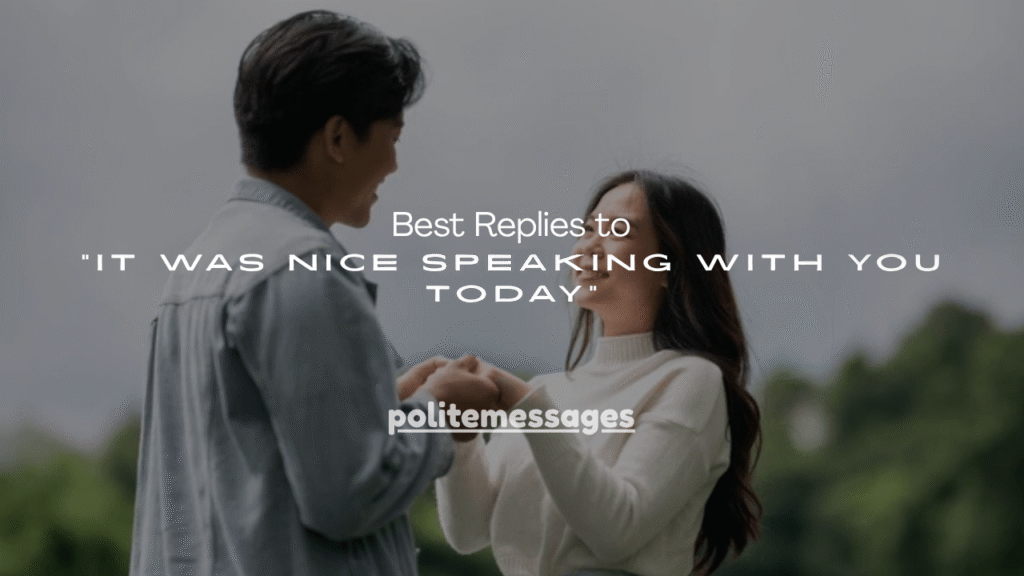 150+ Best Replies to “It Was Nice Speaking With You Today”