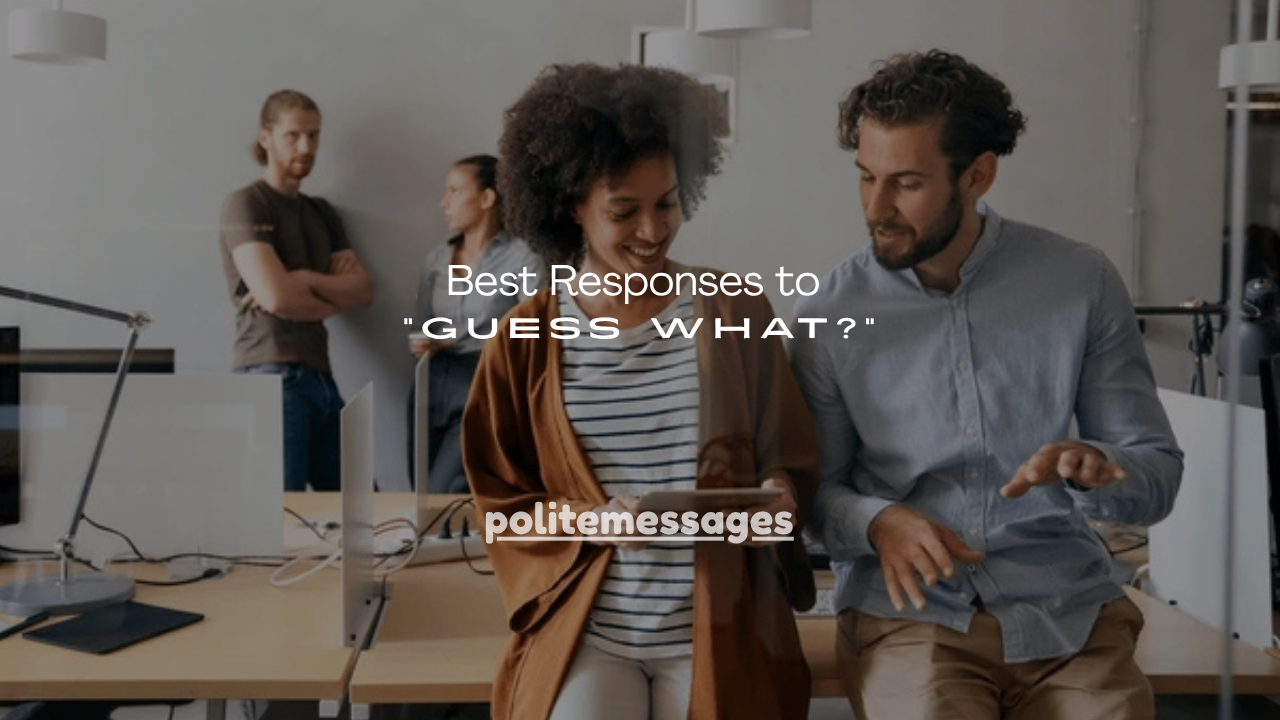 90+Best Responses to “Guess What?”