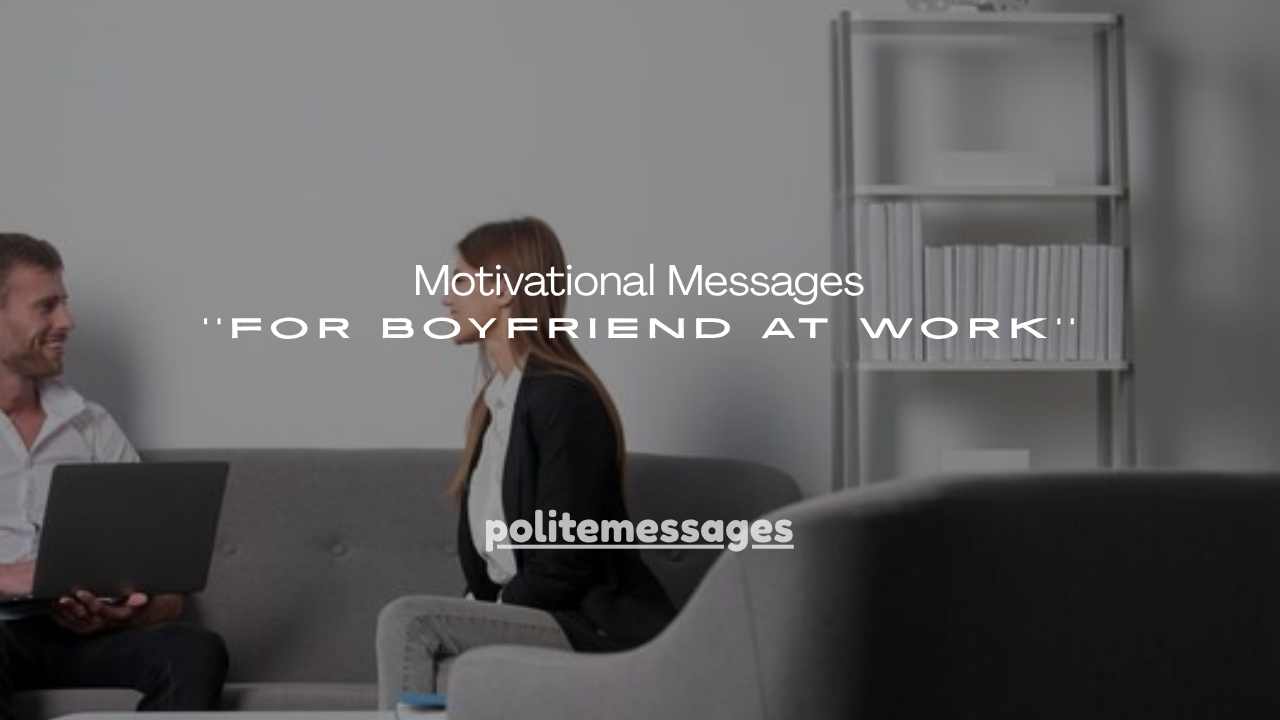 180+ Motivational Messages for Boyfriend at Work