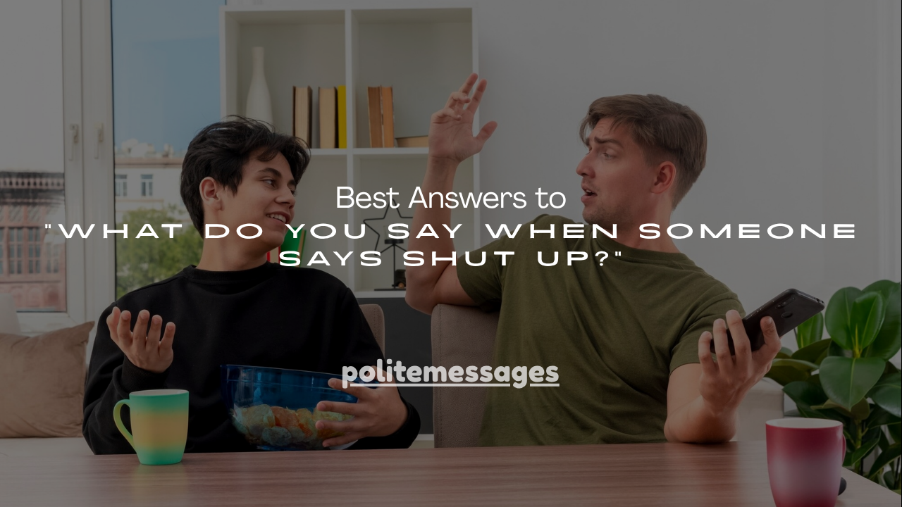 180+Best Answers to “What Do You Say When Someone Says Shut Up?”