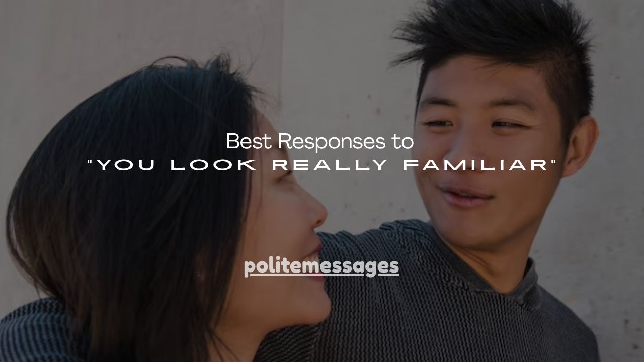 120+ Best Responses to “You Look Really Familiar”