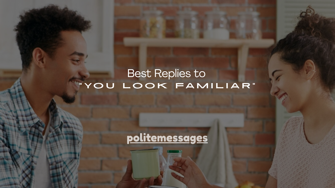 160+ Best Replies to “You Look Familiar”
