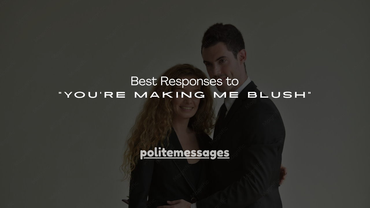170+ Best Responses to “You’re Making Me Blush”