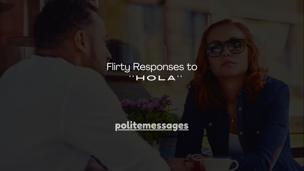 120+ Flirty Responses to Hola