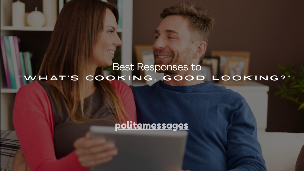 180+ Best Responses to "What's Cooking, Good Looking?"