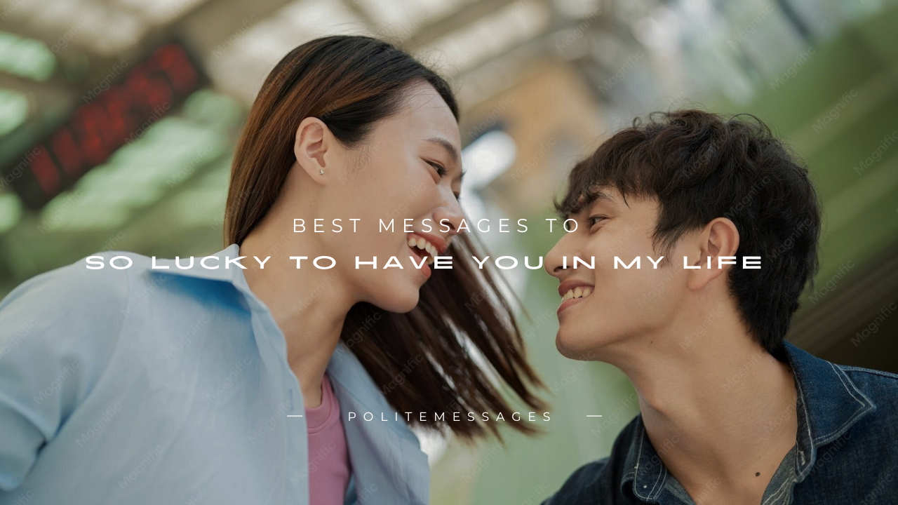 170+ Best Messages to "So Lucky to Have You in My Life"