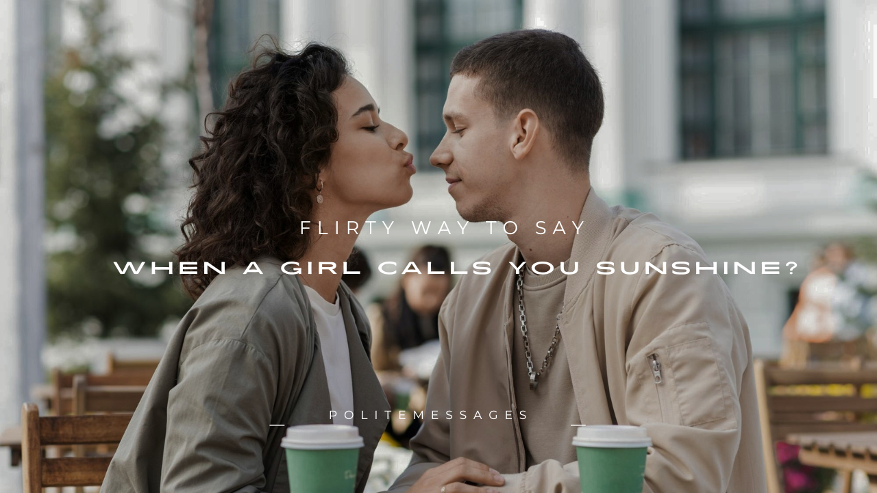 160+ Flirty Way to Say ''When a Girl Calls You Sunshine?''
