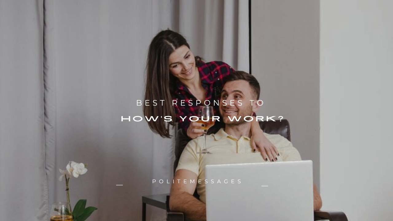 130+ Best Responses to "How's Your Work?"